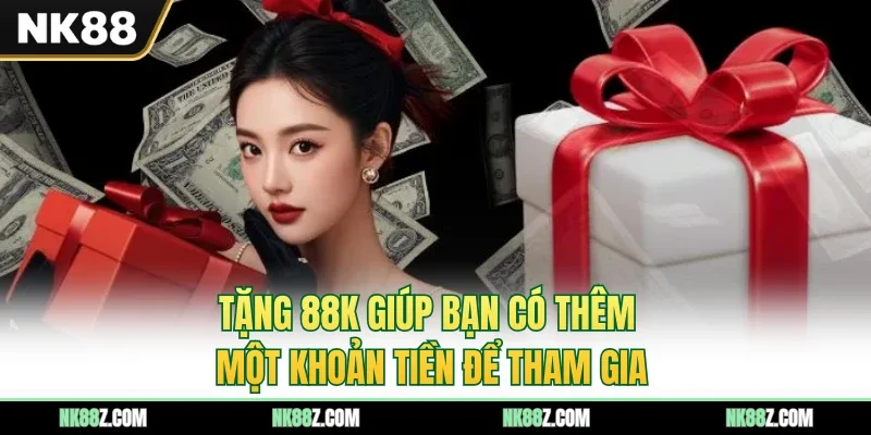 Tặng 88K giúp bạn có thêm một khoản tiền để tham gia